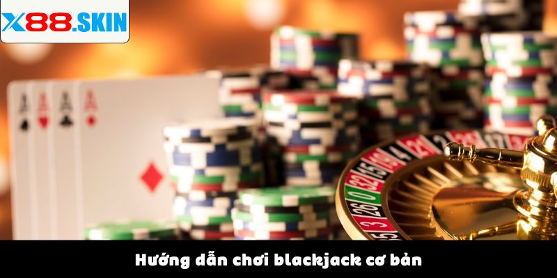 Hướng dẫn chơi blackjack cơ bản