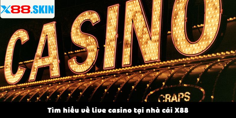 Tìm hiểu về live casino tại nhà cái X88
